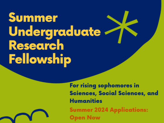 Blue and green background with assorted shapes with the following text: Summer Undergraduate Research Fellowship for rising sophomores in Sciences, Social Sciences, and Humanities. Summer 2024 Applications: Open Now