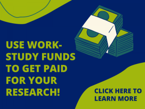 Blue background with green shapes and a money icon with the text "Use Work-study funds to get paid for your research!" and "Click here to learn more!"
